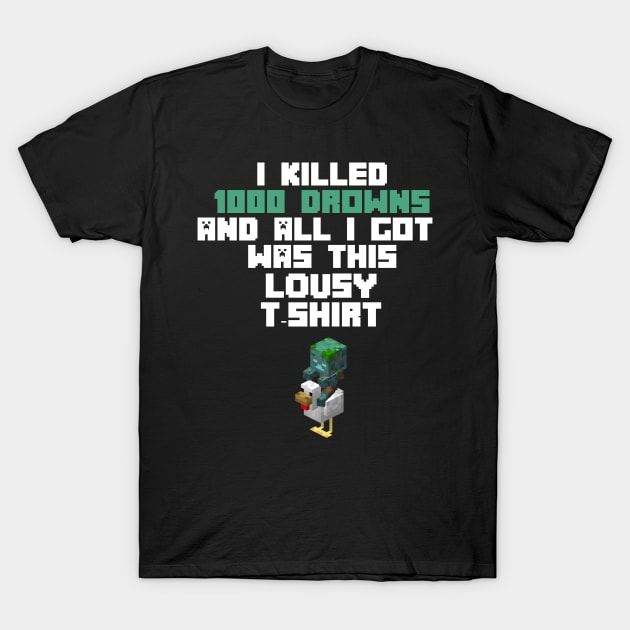 I Killed 100 Drowns And All I Got Was This Lousy T-Shirt T-Shirt by cleverth